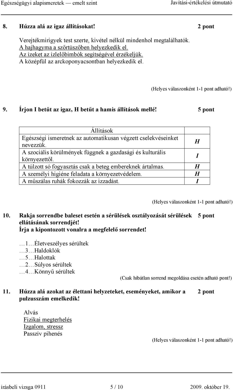 5 pont Állítások Egészségi ismeretnek az automatikusan végzett cselekvéseinket nevezzük. A szociális körülmények függnek a gazdasági és kulturális környezettől.