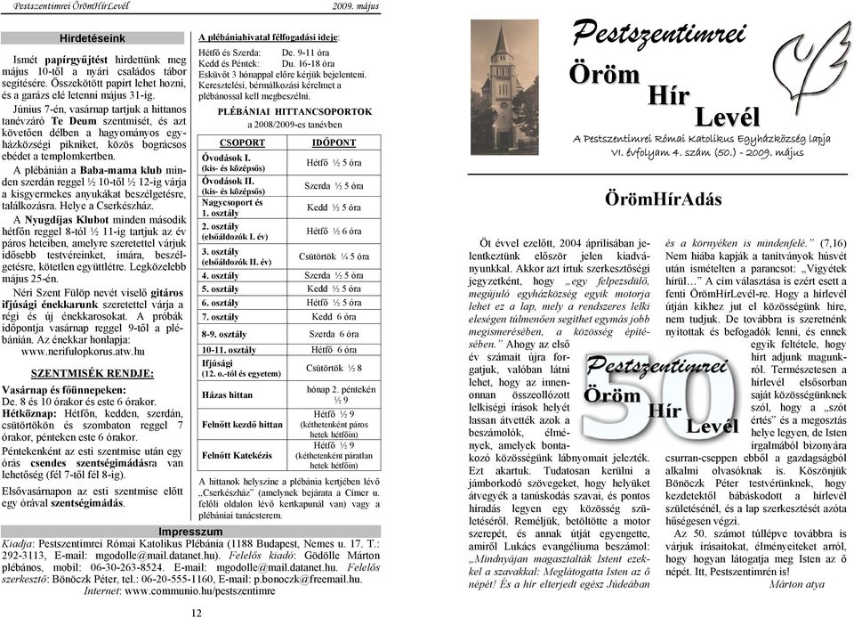 A plébánián a Baba-mama klub minden szerdán reggel ½ 10-től ½ 12-ig várja a kisgyermekes anyukákat beszélgetésre, találkozásra. Helye a Cserkészház.