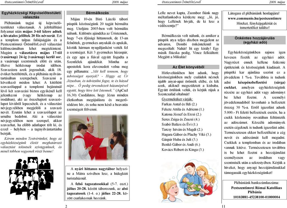 Magára a választásra május 17-től (vasárnap) 24-ig (vasárnap) kerül sor, a vasárnapi szentmisék előtt és után, illetve hétköznap irodai időben. Szavazásra azok jogosultak, akik 18.