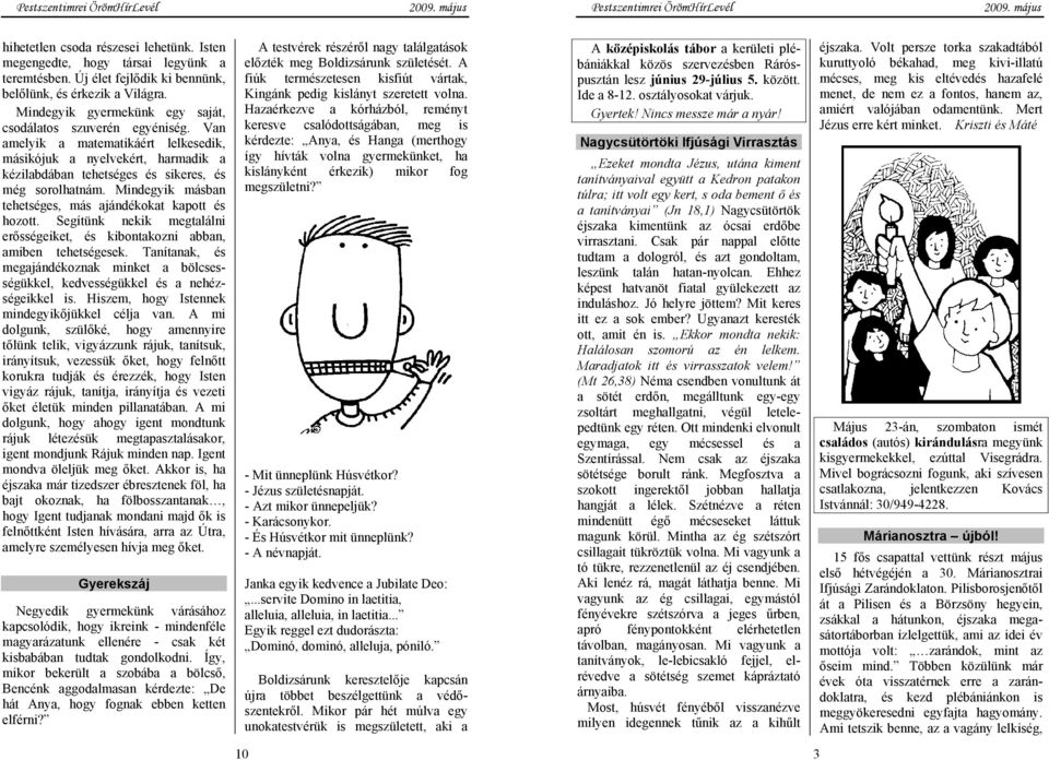Mindegyik másban tehetséges, más ajándékokat kapott és hozott. Segítünk nekik megtalálni erősségeiket, és kibontakozni abban, amiben tehetségesek.