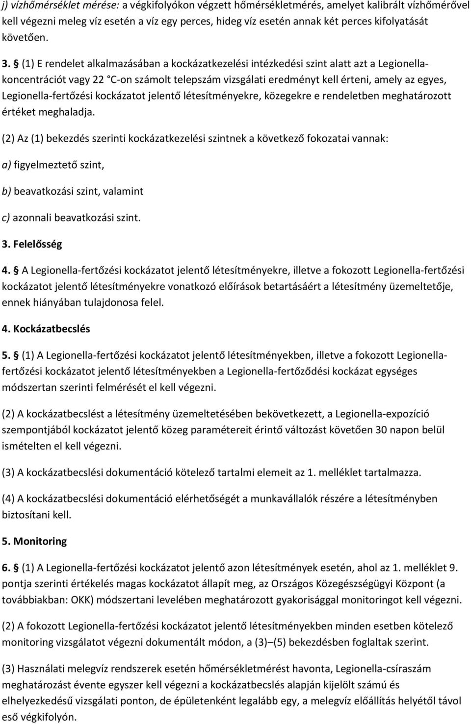 (1) E rendelet alkalmazásában a kockázatkezelési intézkedési szint alatt azt a Legionellakoncentrációt vagy 22 C-on számolt telepszám vizsgálati eredményt kell érteni, amely az egyes,