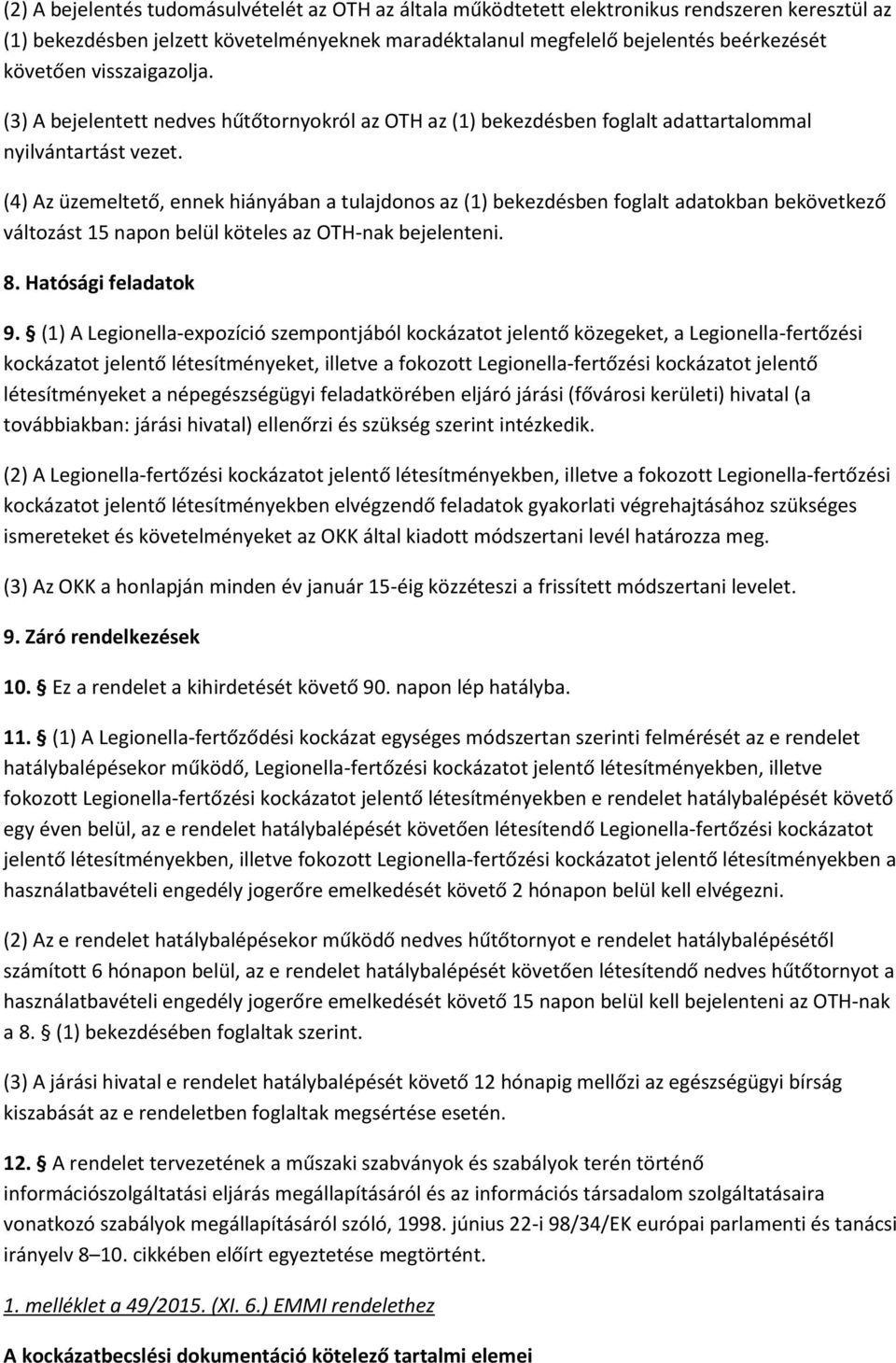 (4) Az ltető, ennek hiányában a tulajdonos az (1) bekezdésben foglalt adatokban bekövetkező változást 15 napon belül köteles az OTH-nak bejelenteni. 8. Hatósági feladatok 9.