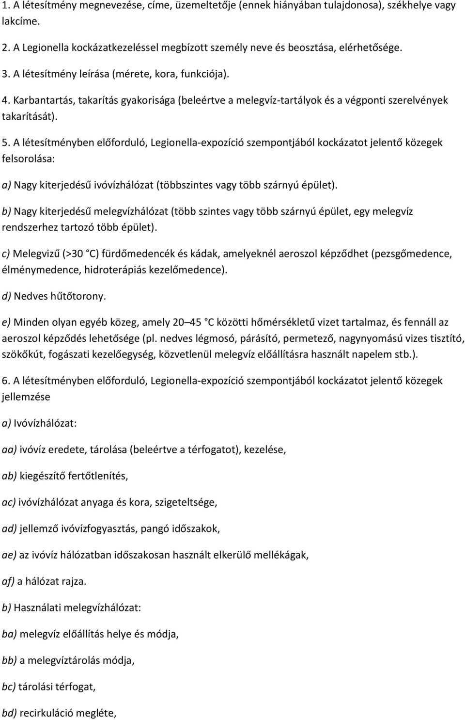 A létesítményben előforduló, Legionella-expozíció szempontjából kockázatot jelentő közegek felsorolása: a) Nagy kiterjedésű ivóvízhálózat (többszintes vagy több szárnyú épület).