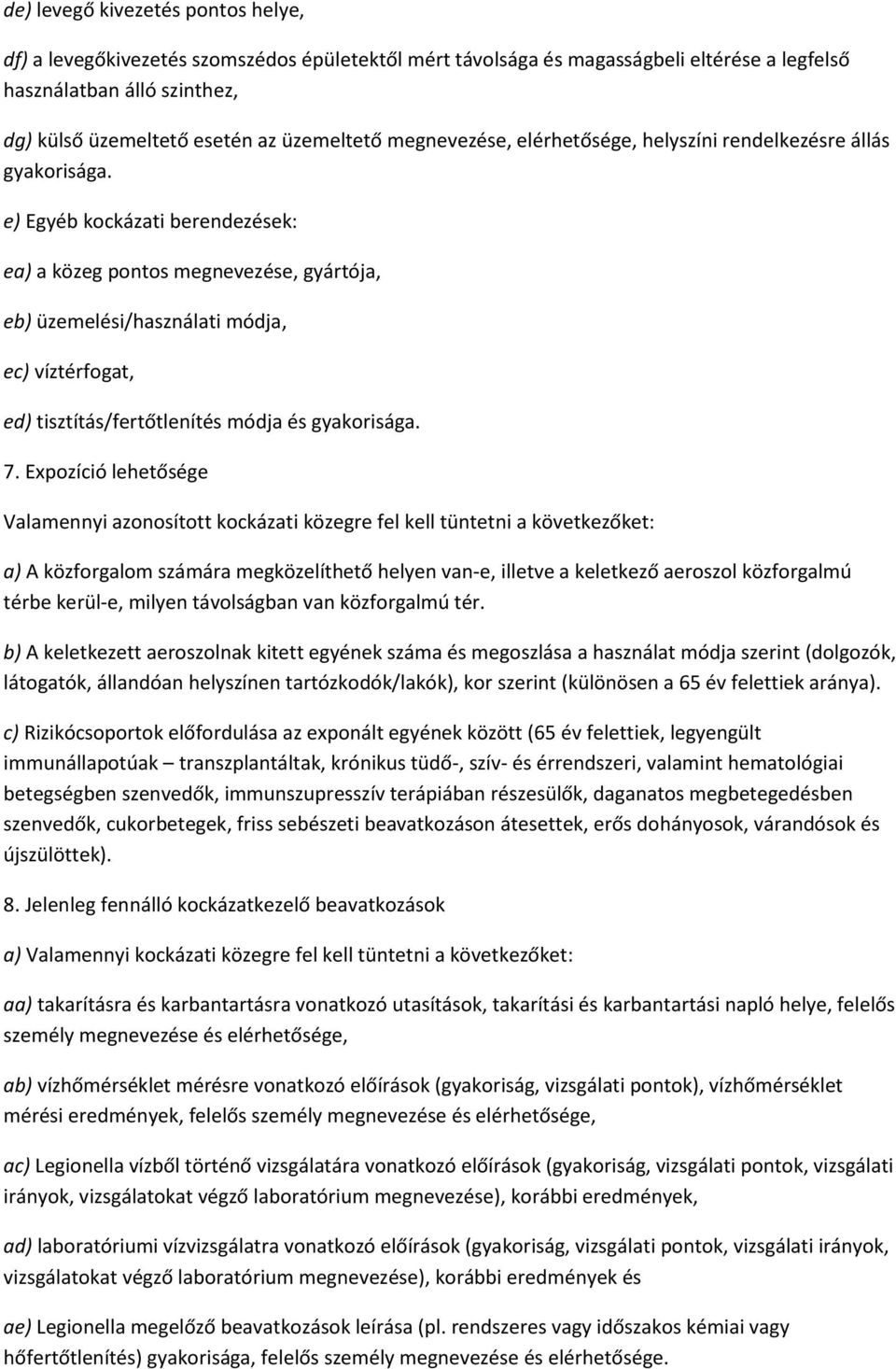 e) Egyéb kockázati berendezések: ea) a közeg pontos megnevezése, gyártója, eb) lési/használati módja, ec) víztérfogat, ed) tisztítás/fertőtlenítés módja és gyakorisága. 7.