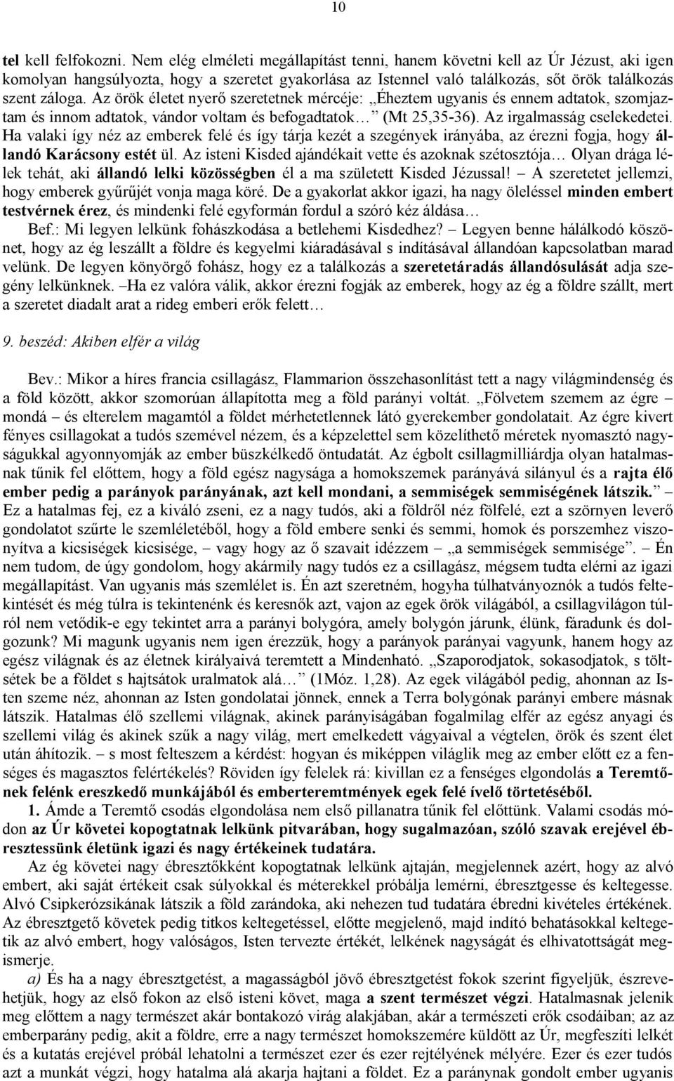 Az örök életet nyerő szeretetnek mércéje: Éheztem ugyanis és ennem adtatok, szomjaztam és innom adtatok, vándor voltam és befogadtatok (Mt 25,35-36). Az irgalmasság cselekedetei.