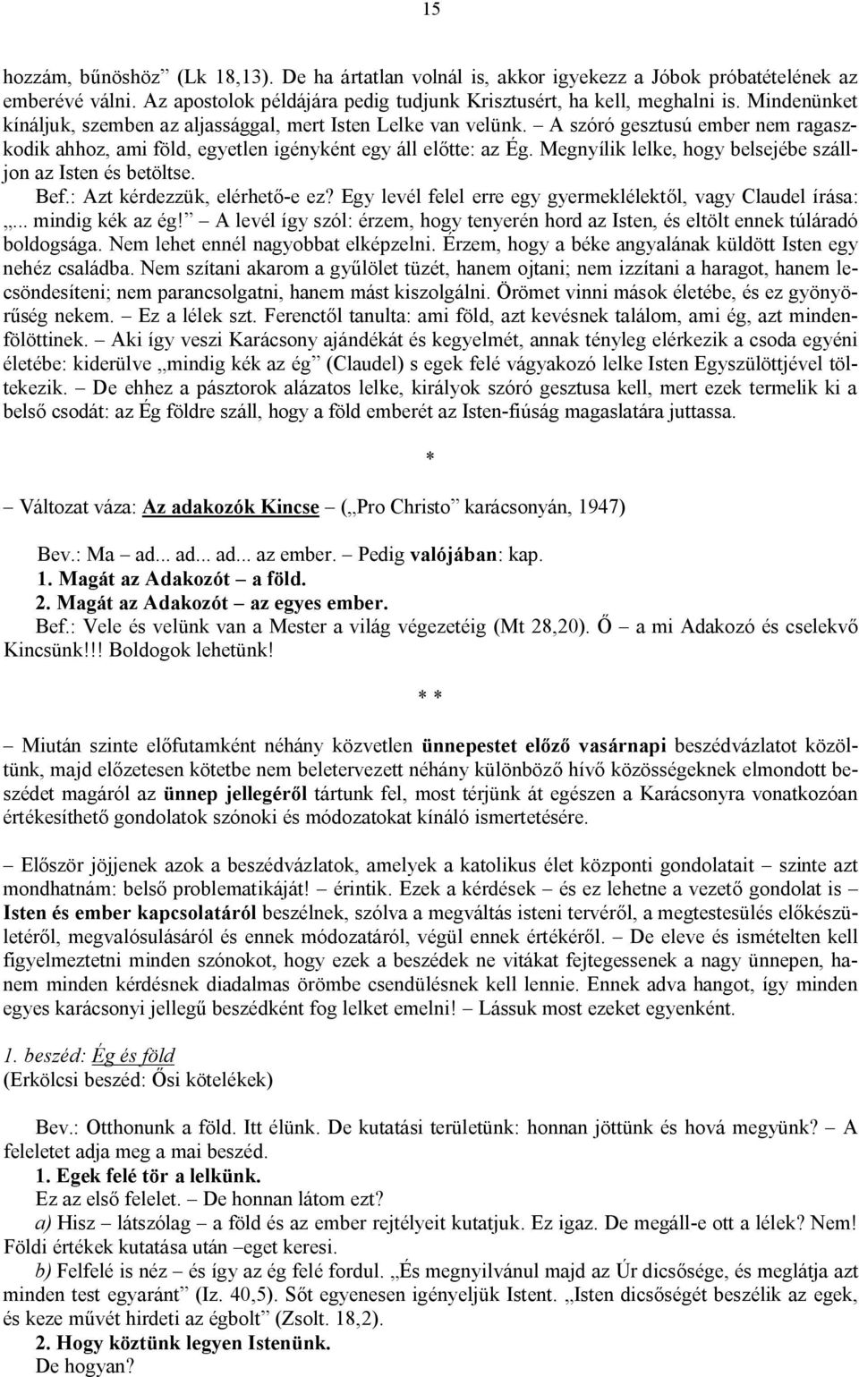 Megnyílik lelke, hogy belsejébe szálljon az Isten és betöltse. Bef.: Azt kérdezzük, elérhető-e ez? Egy levél felel erre egy gyermeklélektől, vagy Claudel írása:... mindig kék az ég!