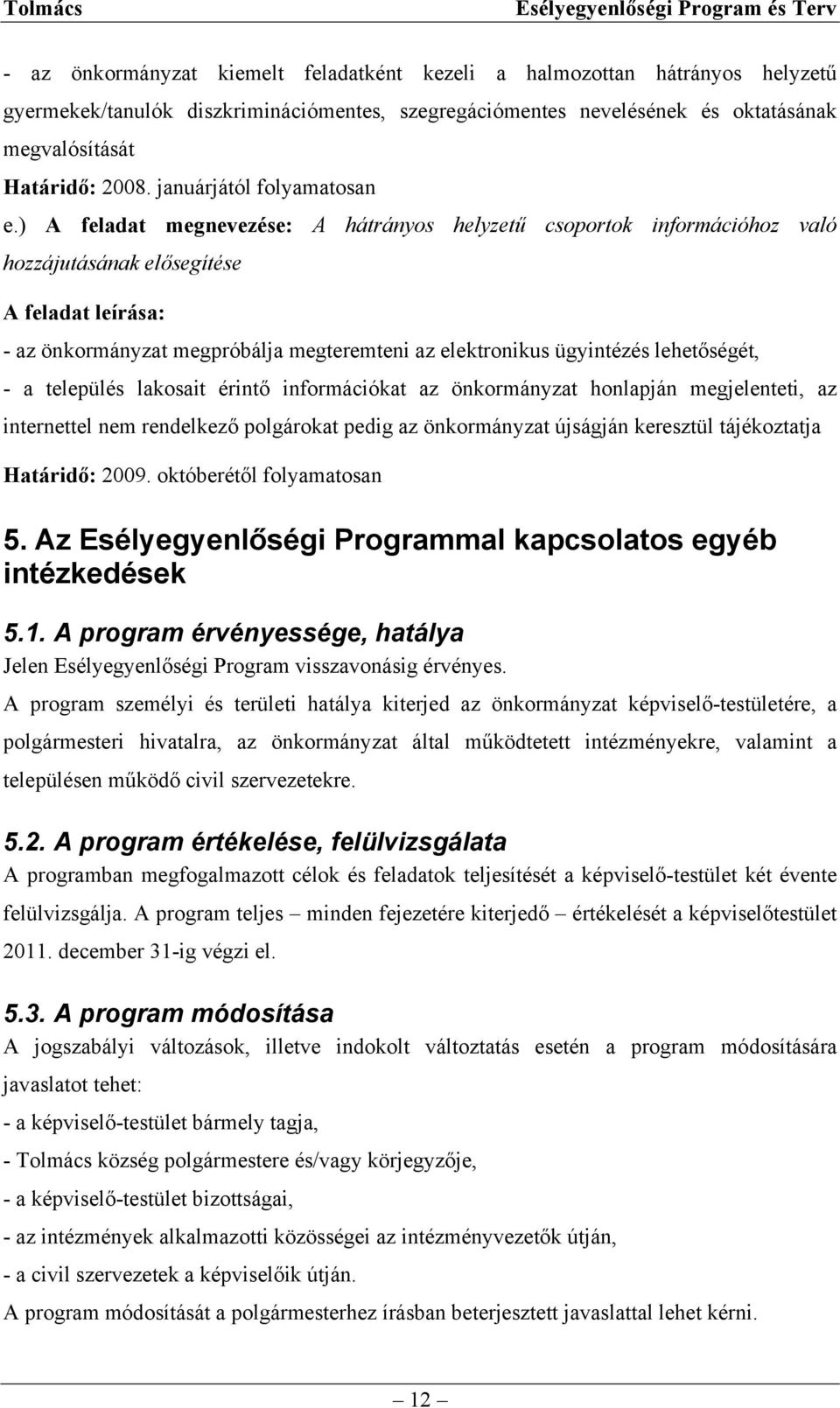 ) A feladat megnevezése: A hátrányos helyzetű csoportok információhoz való hozzájutásának elősegítése A feladat leírása: - az önkormányzat megpróbálja megteremteni az elektronikus ügyintézés