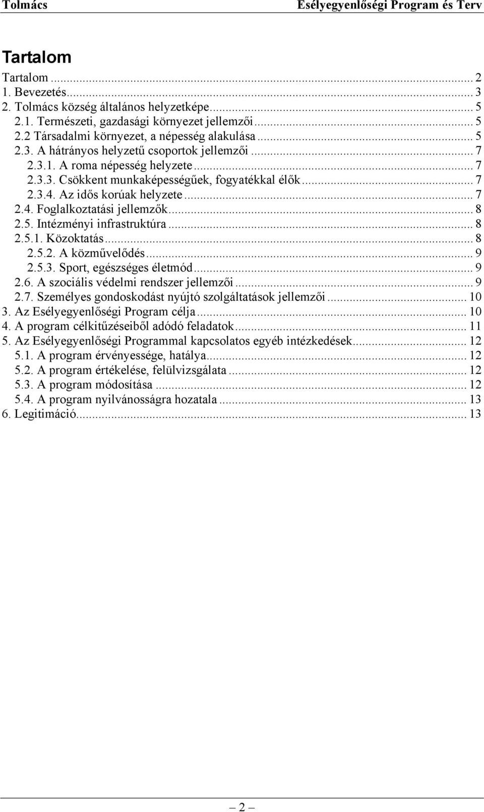 Intézményi infrastruktúra... 8 2.5.1. Közoktatás... 8 2.5.2. A közművelődés... 9 2.5.3. Sport, egészséges életmód... 9 2.6. A szociális védelmi rendszer jellemzői... 9 2.7.