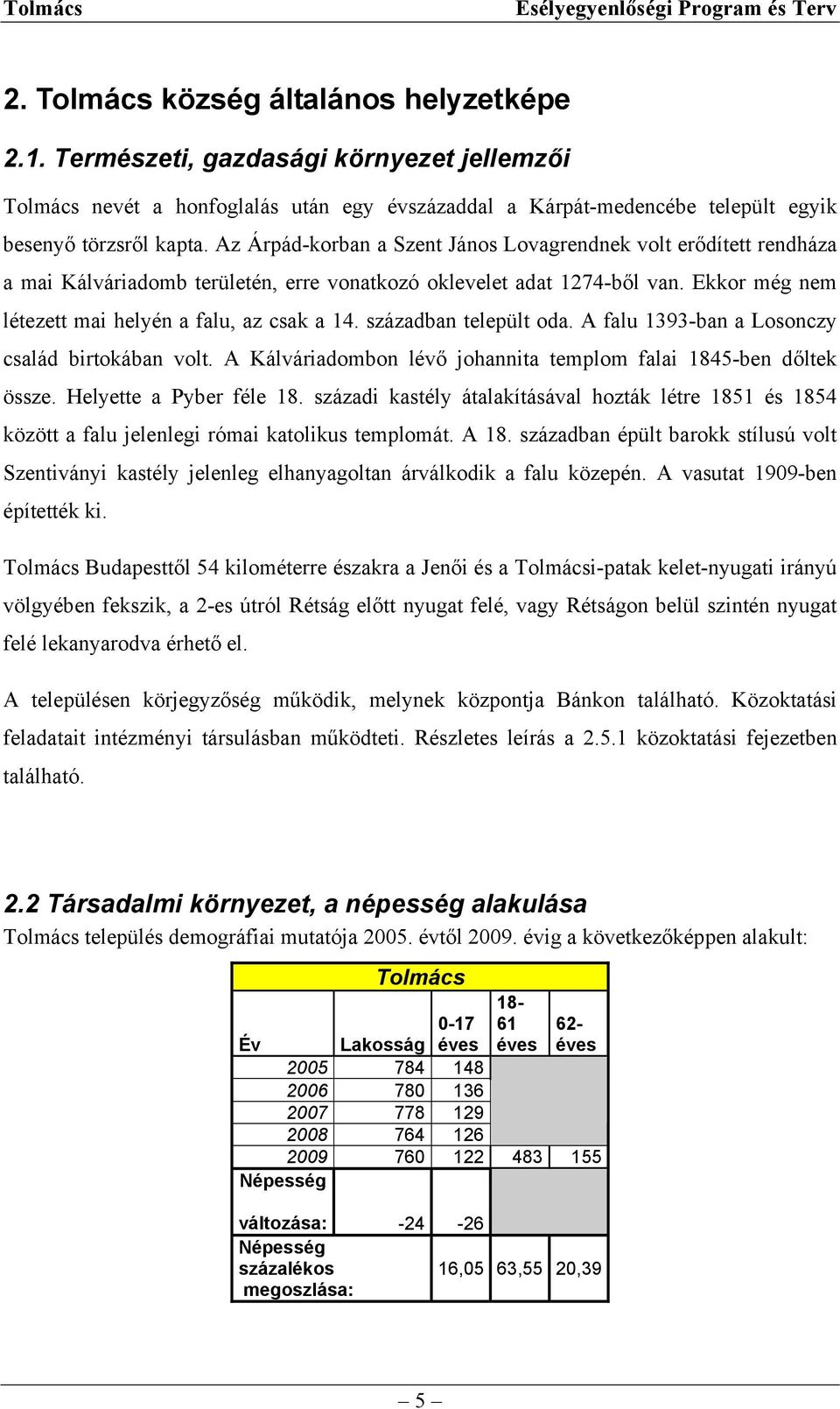 században települt oda. A falu 1393-ban a Losonczy család birtokában volt. A Kálváriadombon lévő johannita templom falai 1845-ben dőltek össze. Helyette a Pyber féle 18.