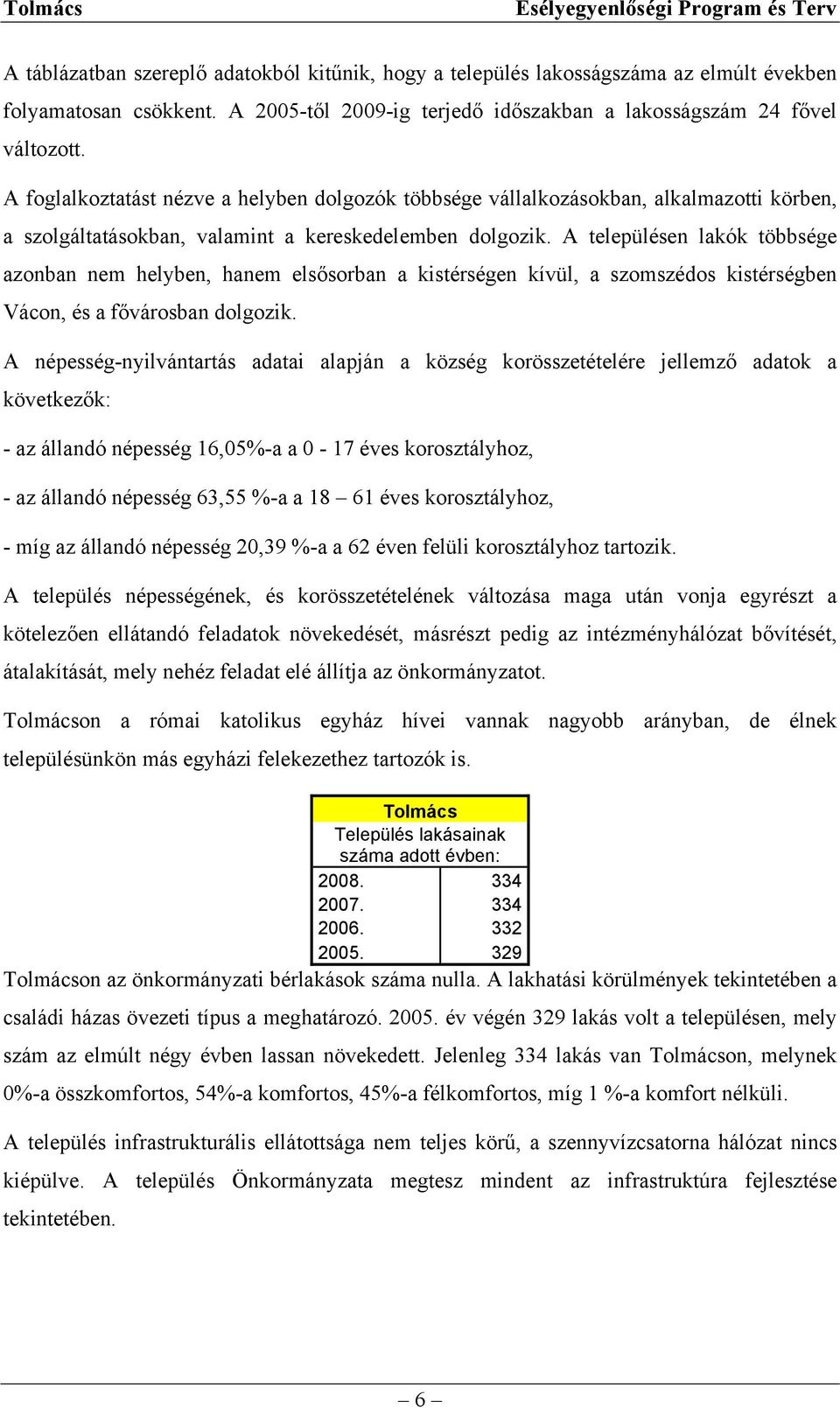 A településen lakók többsége azonban nem helyben, hanem elsősorban a kistérségen kívül, a szomszédos kistérségben Vácon, és a fővárosban dolgozik.