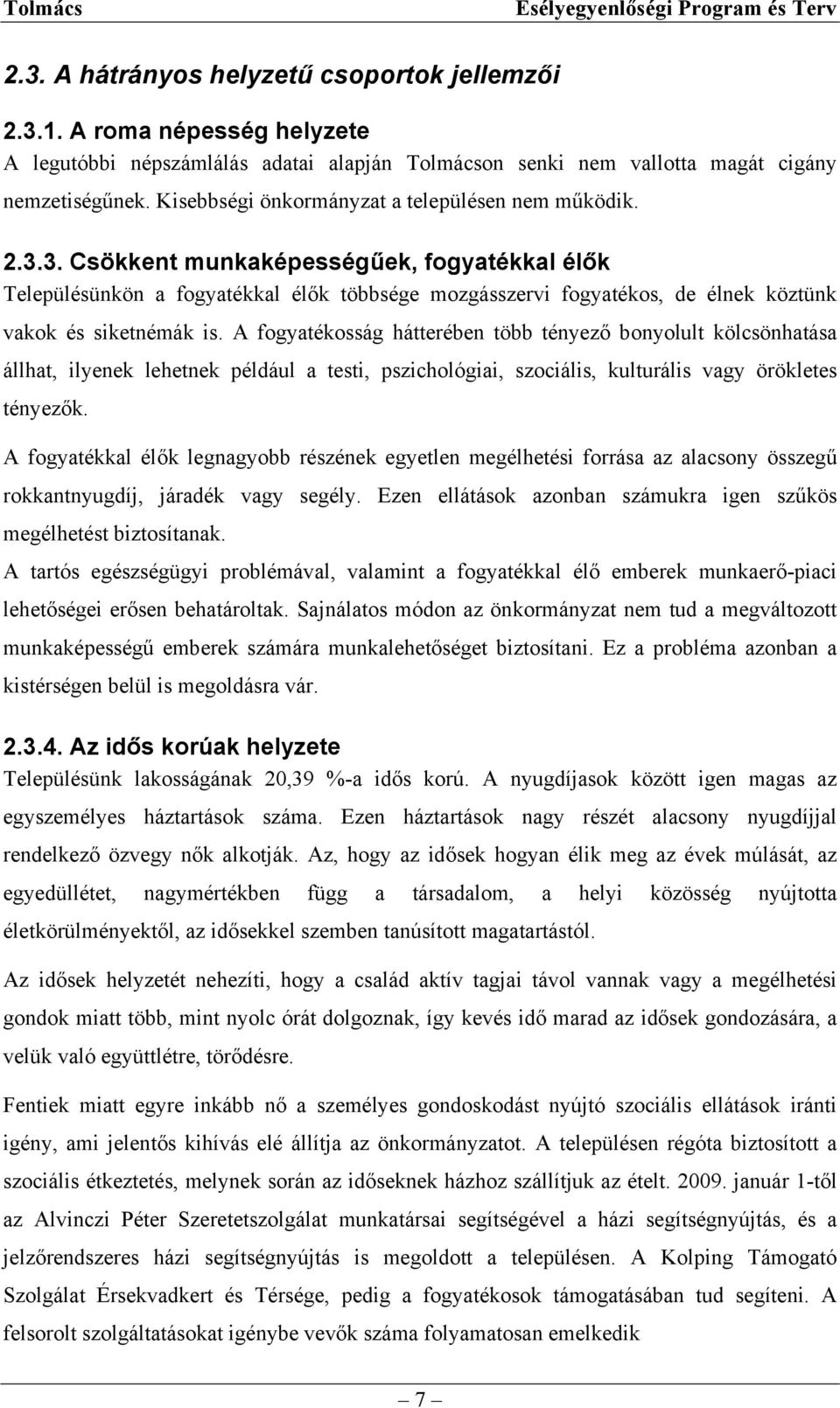 3. Csökkent munkaképességűek, fogyatékkal élők Településünkön a fogyatékkal élők többsége mozgásszervi fogyatékos, de élnek köztünk vakok és siketnémák is.