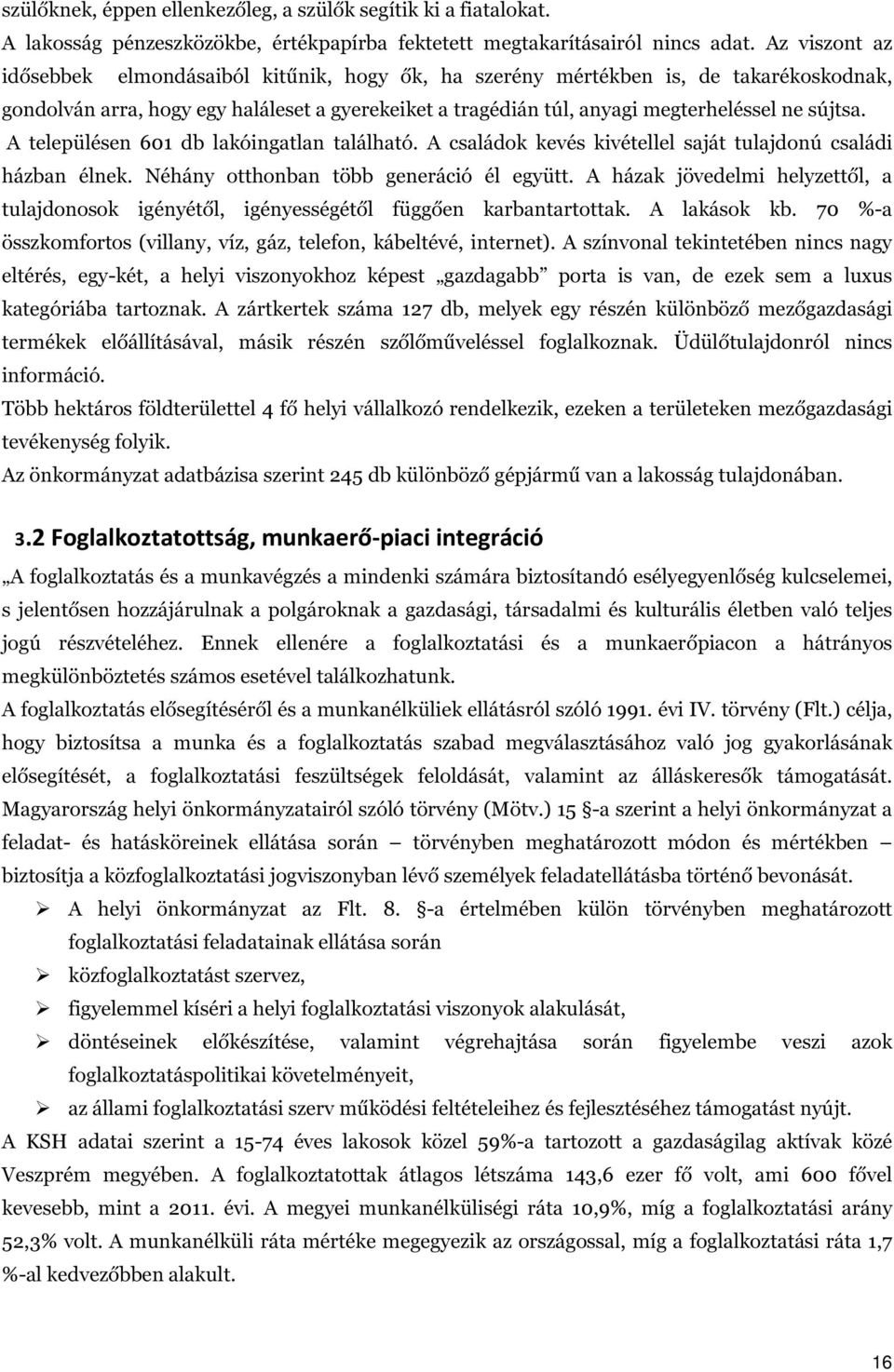 A településen 601 db lakóingatlan található. A családok kevés kivétellel saját tulajdonú családi házban élnek. Néhány otthonban több generáció él együtt.