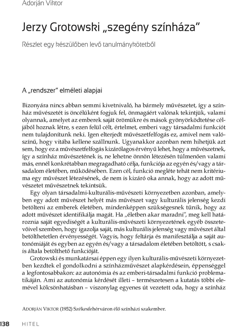 emberi vagy társadalmi funkciót nem tulajdonítunk neki. Igen elterjedt művészetfelfogás ez, amivel nem valószínű, hogy vitába kellene szállnunk.