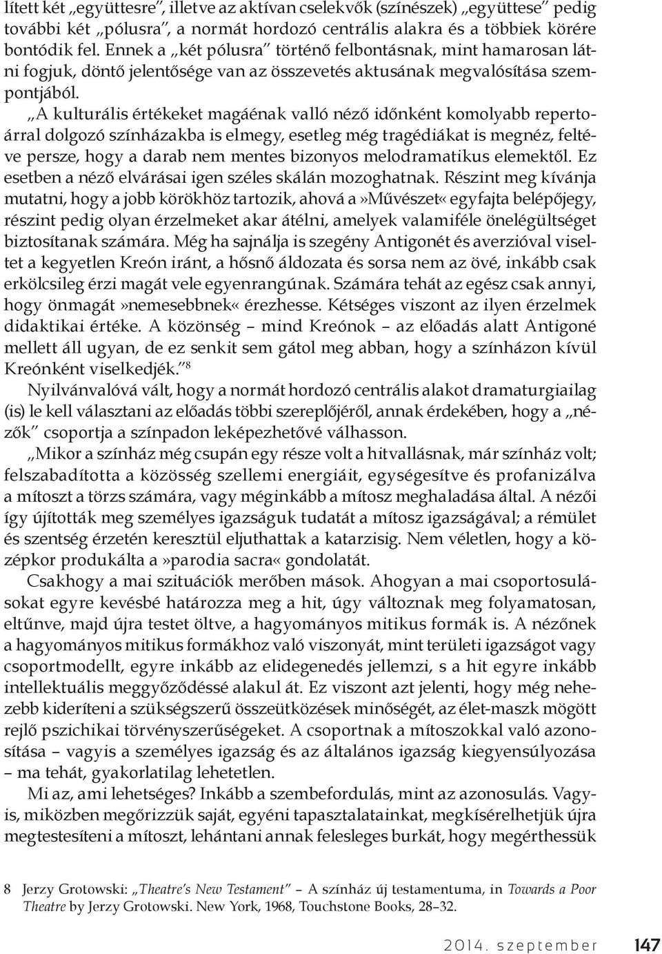 A kulturális értékeket magáénak valló néző időnként komolyabb repertoárral dolgozó színházakba is elmegy, esetleg még tragédiákat is megnéz, feltéve persze, hogy a darab nem mentes bizonyos