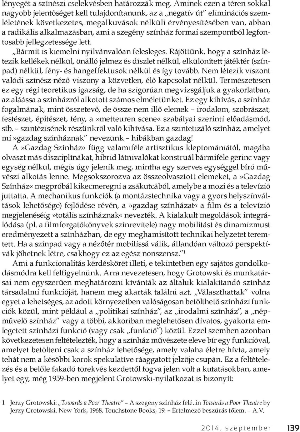 alkalmazásban, ami a szegény színház formai szempontból legfontosabb jellegzetessége lett. Bármit is kiemelni nyilvánvalóan felesleges.