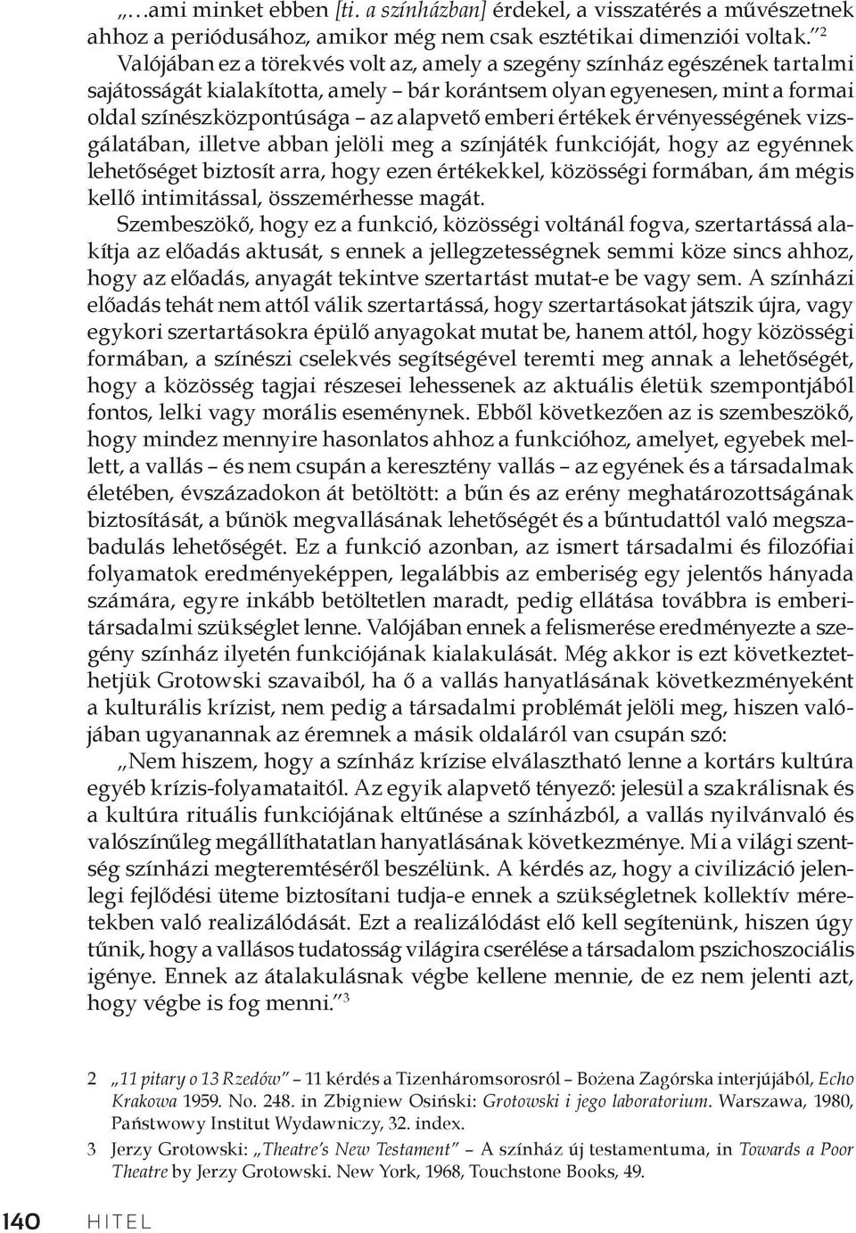 emberi értékek érvényességének vizsgálatában, illetve abban jelöli meg a színjáték funkcióját, hogy az egyénnek lehetőséget biztosít arra, hogy ezen értékekkel, közösségi formában, ám mégis kellő