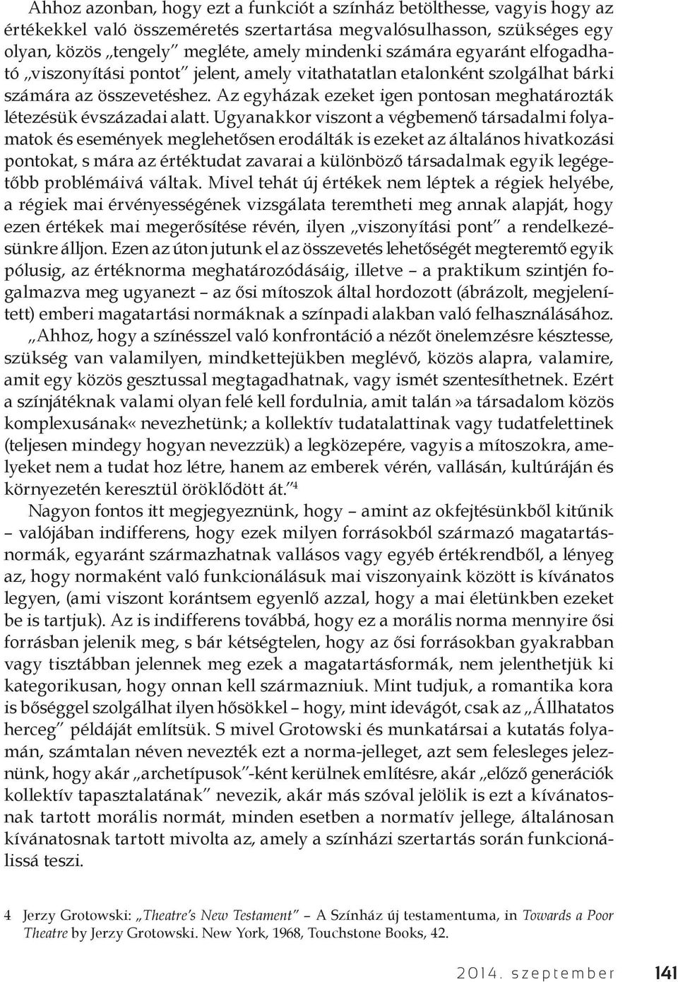 Ugyanakkor viszont a végbemenő társadalmi folyamatok és események meglehetősen erodálták is ezeket az általános hivatkozási pontokat, s mára az értéktudat zavarai a különböző társadalmak egyik