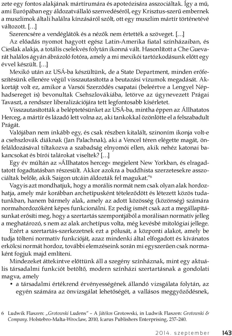 [ ] Szerencsére a vendéglátók és a nézők nem értették a szöveget. [ ] Az előadás nyomot hagyott egész Latin-Amerika fiatal színházaiban, és Cieślak alakja, a totális cselekvés folytán ikonná vált.