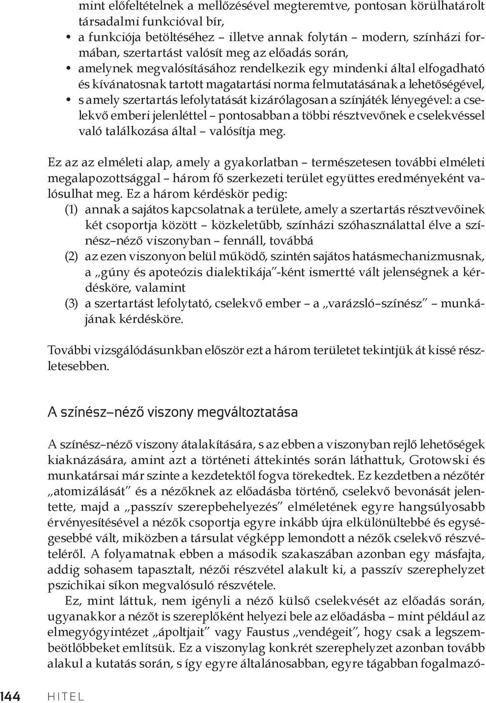 kizárólagosan a színjáték lényegével: a cselekvő emberi jelenléttel pontosabban a többi résztvevőnek e cselekvéssel való találkozása által valósítja meg.