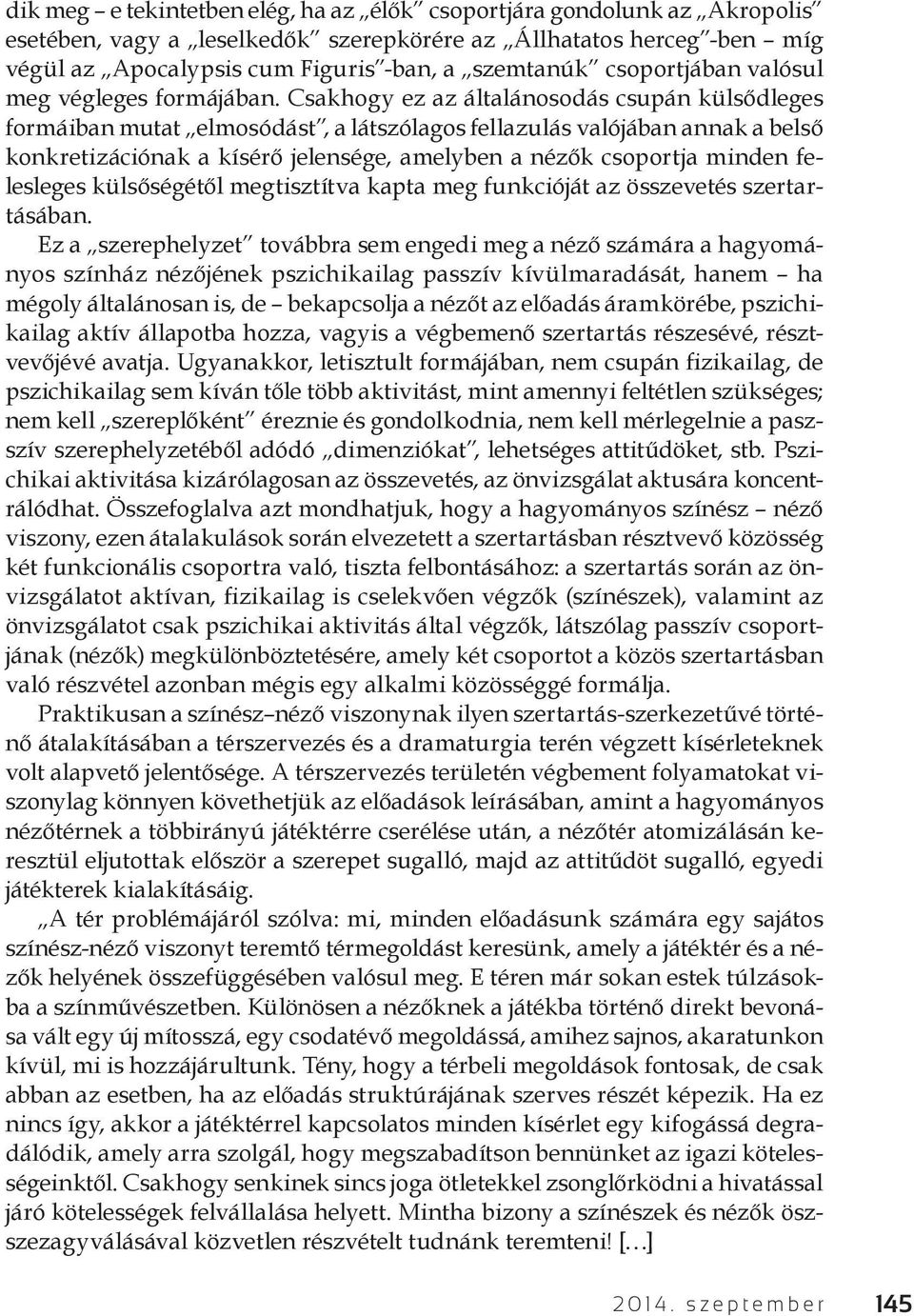 Csakhogy ez az általánosodás csupán külsődleges formáiban mutat elmosódást, a látszólagos fellazulás valójában annak a belső konkretizációnak a kísérő jelensége, amelyben a nézők csoportja minden