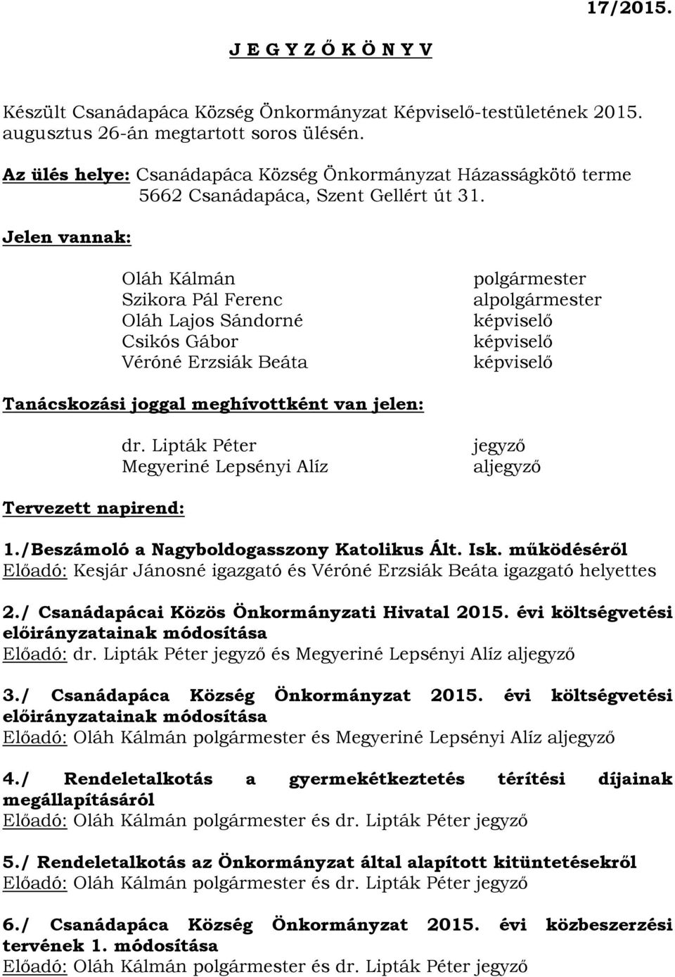 Jelen vannak: Oláh Kálmán Szikora Pál Ferenc Oláh Lajos Sándorné Csikós Gábor Véróné Erzsiák Beáta polgármester alpolgármester képviselő képviselő képviselő Tanácskozási joggal meghívottként van