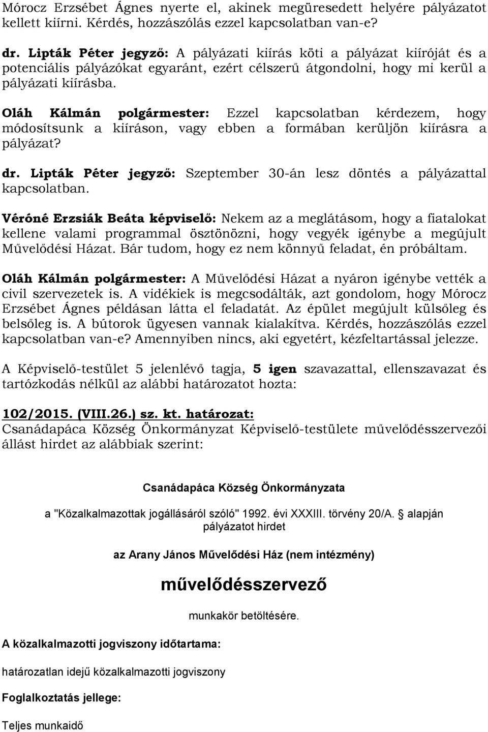 Oláh Kálmán polgármester: Ezzel kapcsolatban kérdezem, hogy módosítsunk a kiíráson, vagy ebben a formában kerüljön kiírásra a pályázat? dr.