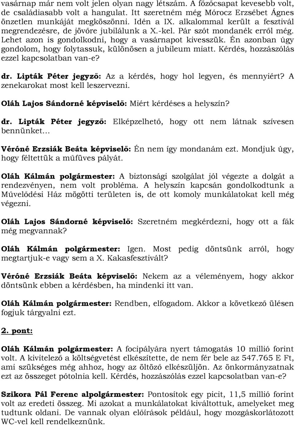 Én azonban úgy gondolom, hogy folytassuk, különösen a jubileum miatt. Kérdés, hozzászólás ezzel kapcsolatban van-e? dr. Lipták Péter jegyző: Az a kérdés, hogy hol legyen, és mennyiért?