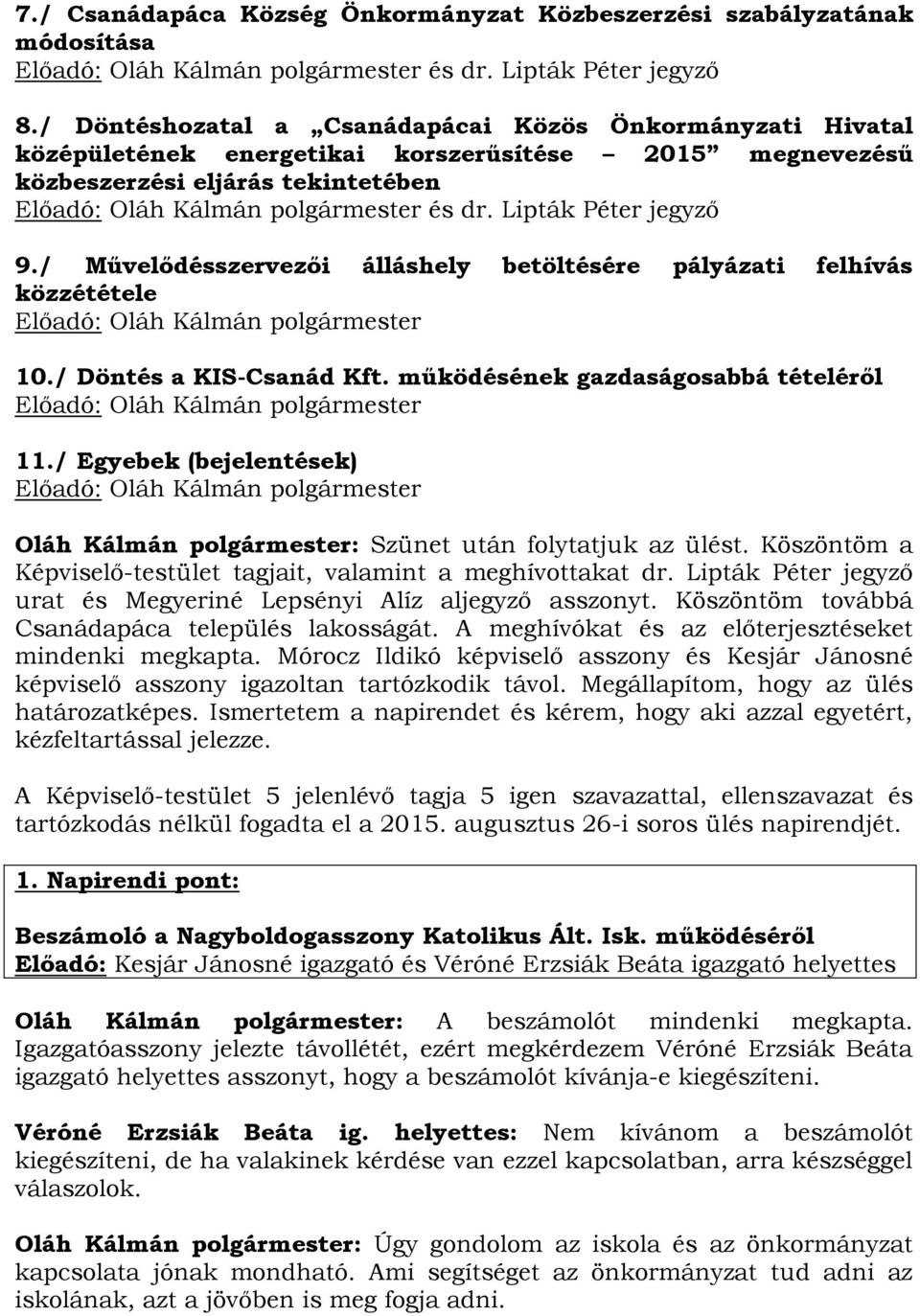 / Művelődésszervezői álláshely betöltésére pályázati felhívás közzététele Előadó: Oláh Kálmán polgármester 10./ Döntés a KIS-Csanád Kft.