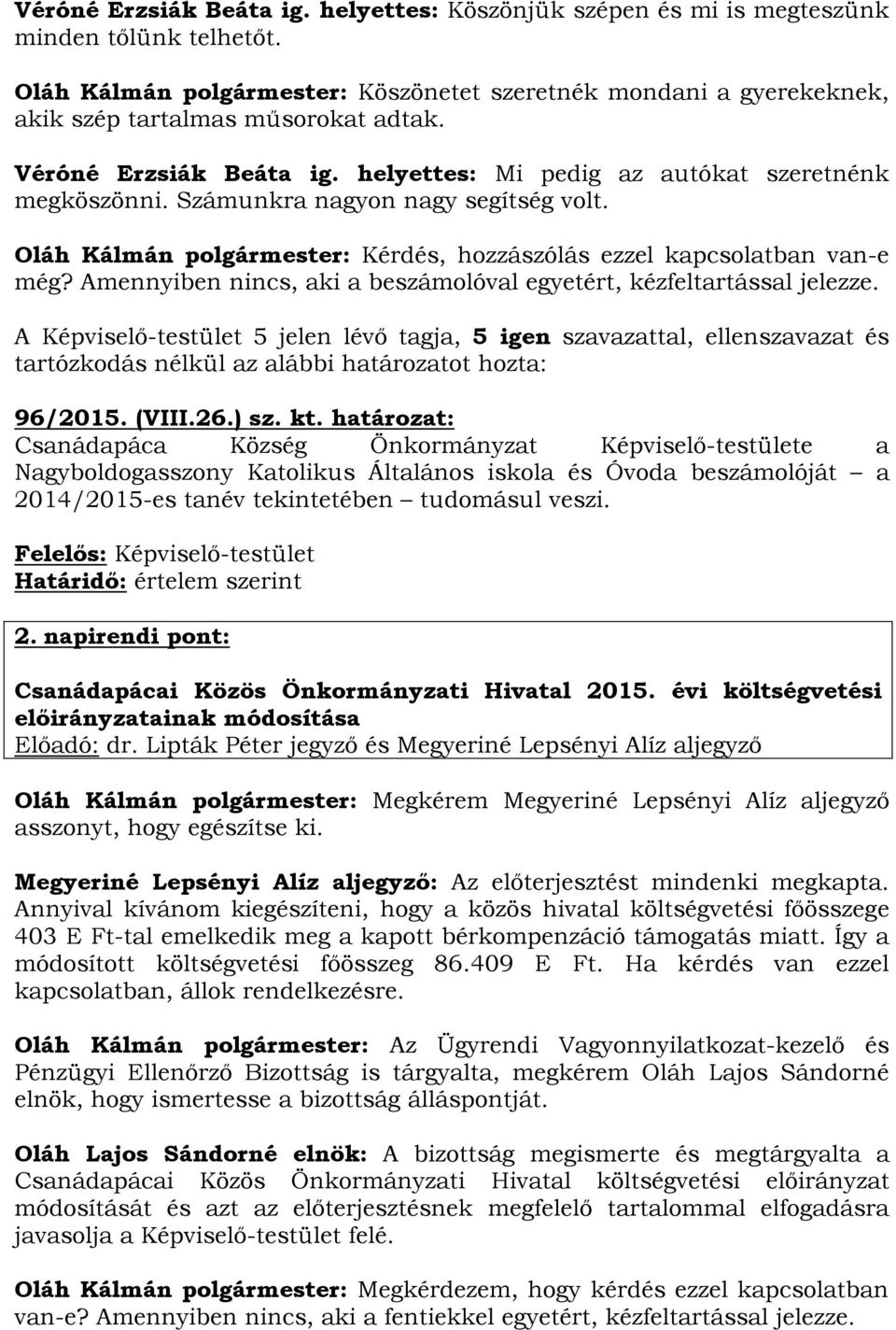 Számunkra nagyon nagy segítség volt. Oláh Kálmán polgármester: Kérdés, hozzászólás ezzel kapcsolatban van-e még? Amennyiben nincs, aki a beszámolóval egyetért, kézfeltartással jelezze.