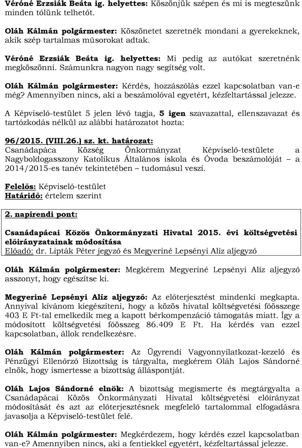 Számunkra nagyon nagy segítség volt. Oláh Kálmán polgármester: Kérdés, hozzászólás ezzel kapcsolatban van-e még? Amennyiben nincs, aki a beszámolóval egyetért, kézfeltartással jelezze.