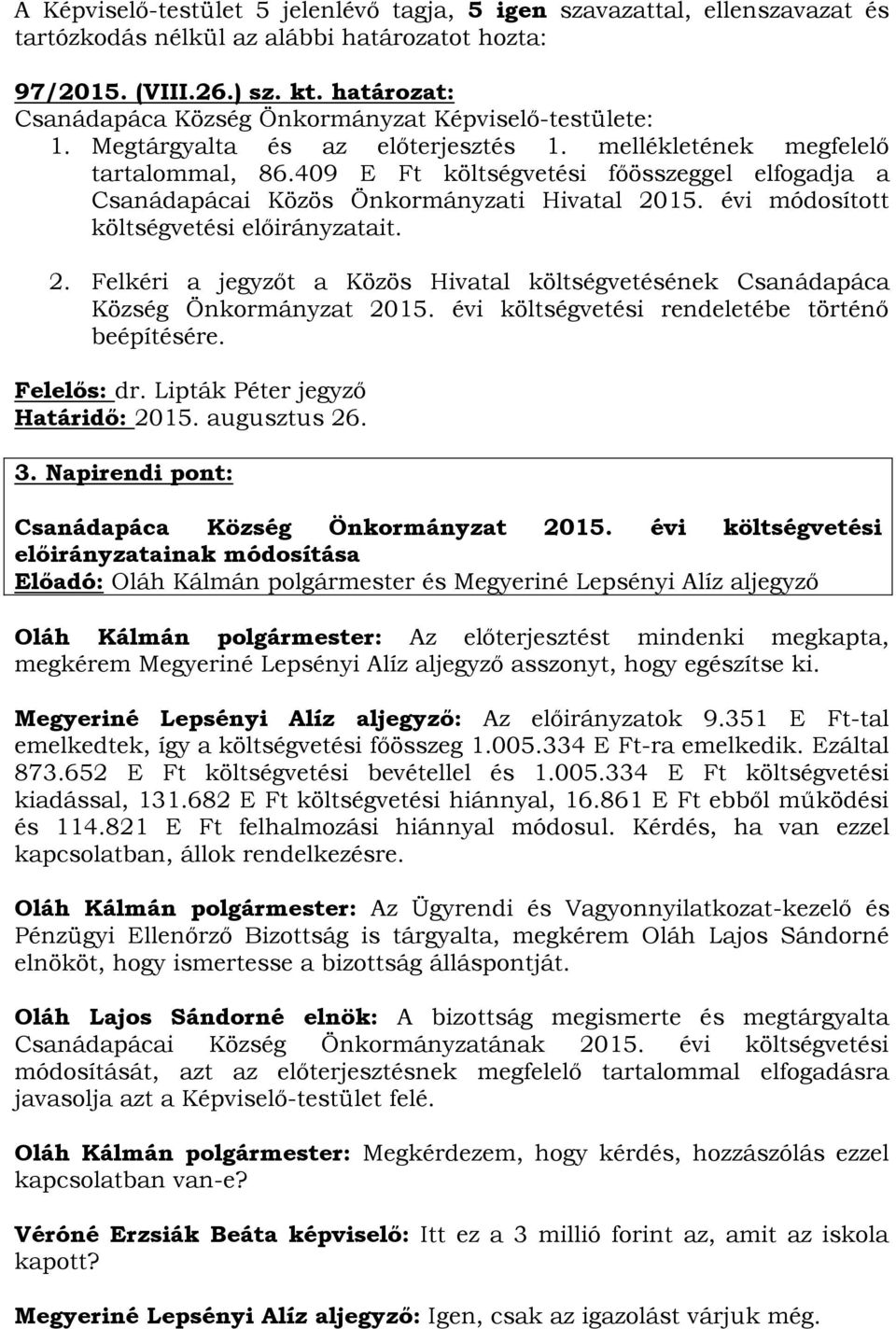 évi költségvetési rendeletébe történő beépítésére. Felelős: dr. Lipták Péter jegyző Határidő: 2015. augusztus 26. 3. Napirendi pont: Csanádapáca Község Önkormányzat 2015.