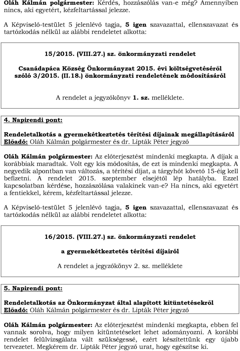 Napirendi pont: Rendeletalkotás a gyermekétkeztetés térítési díjainak megállapításáról Oláh Kálmán polgármester: Az előterjesztést mindenki megkapta. A díjak a korábbiak maradtak.