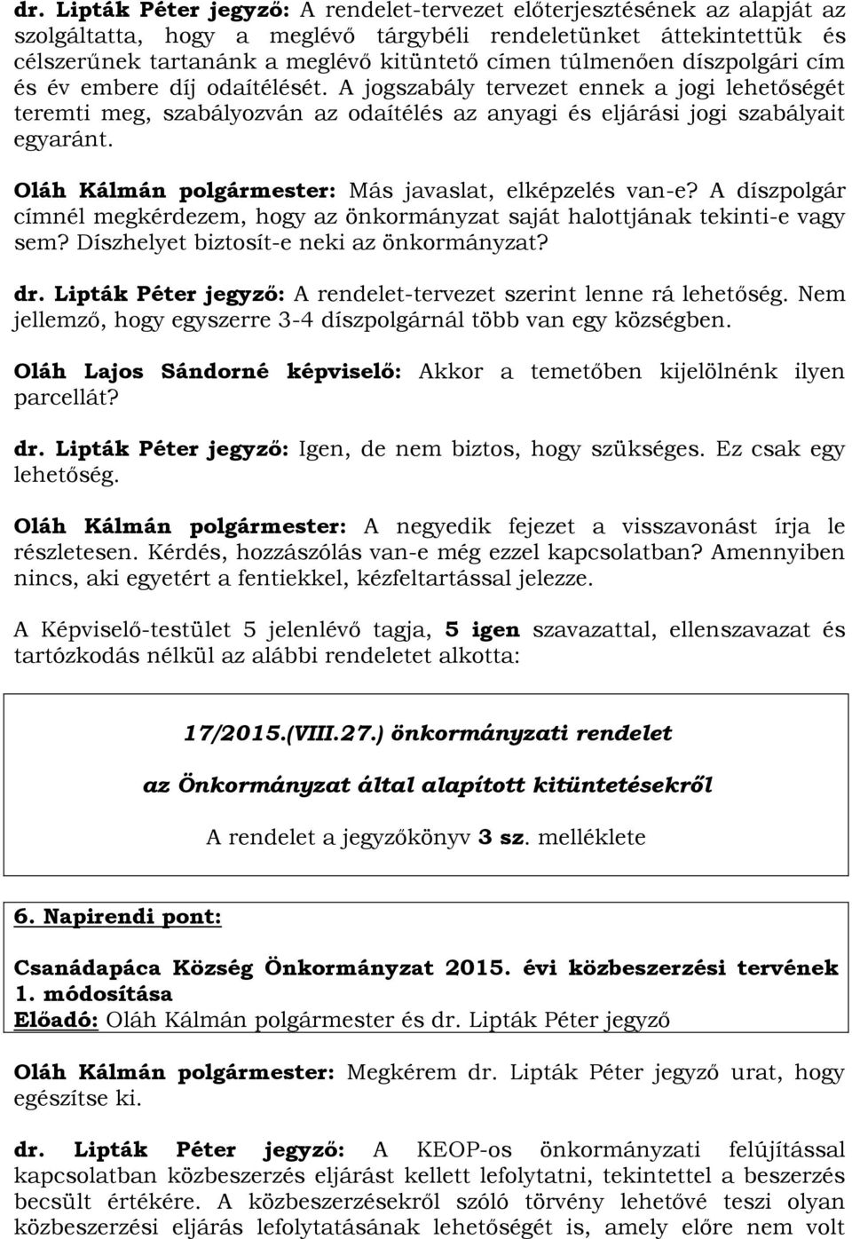 Oláh Kálmán polgármester: Más javaslat, elképzelés van-e? A díszpolgár címnél megkérdezem, hogy az önkormányzat saját halottjának tekinti-e vagy sem? Díszhelyet biztosít-e neki az önkormányzat? dr.