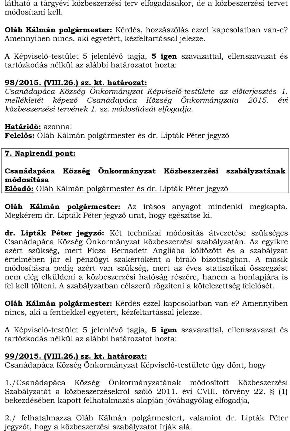 mellékletét képező Csanádapáca Község Önkormányzata 2015. évi közbeszerzési tervének 1. sz. módosítását elfogadja. Határidő: azonnal Felelős: Oláh Kálmán polgármester és dr. Lipták Péter jegyző 7.