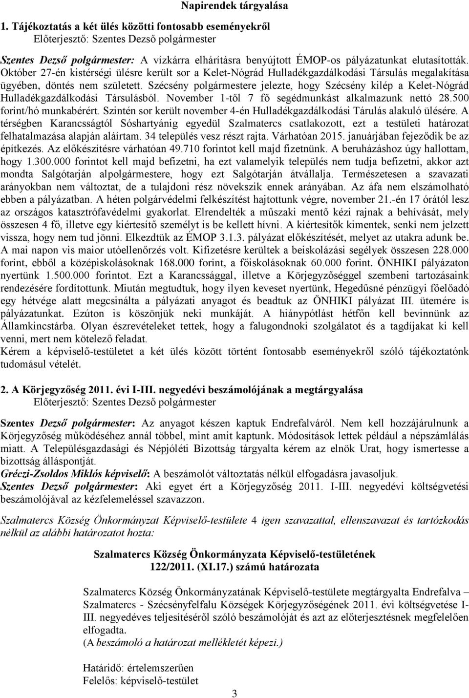 Szécsény polgármestere jelezte, hogy Szécsény kilép a Kelet-Nógrád Hulladékgazdálkodási Társulásból. November 1-től 7 fő segédmunkást alkalmazunk nettó 28.500 forint/hó munkabérért.