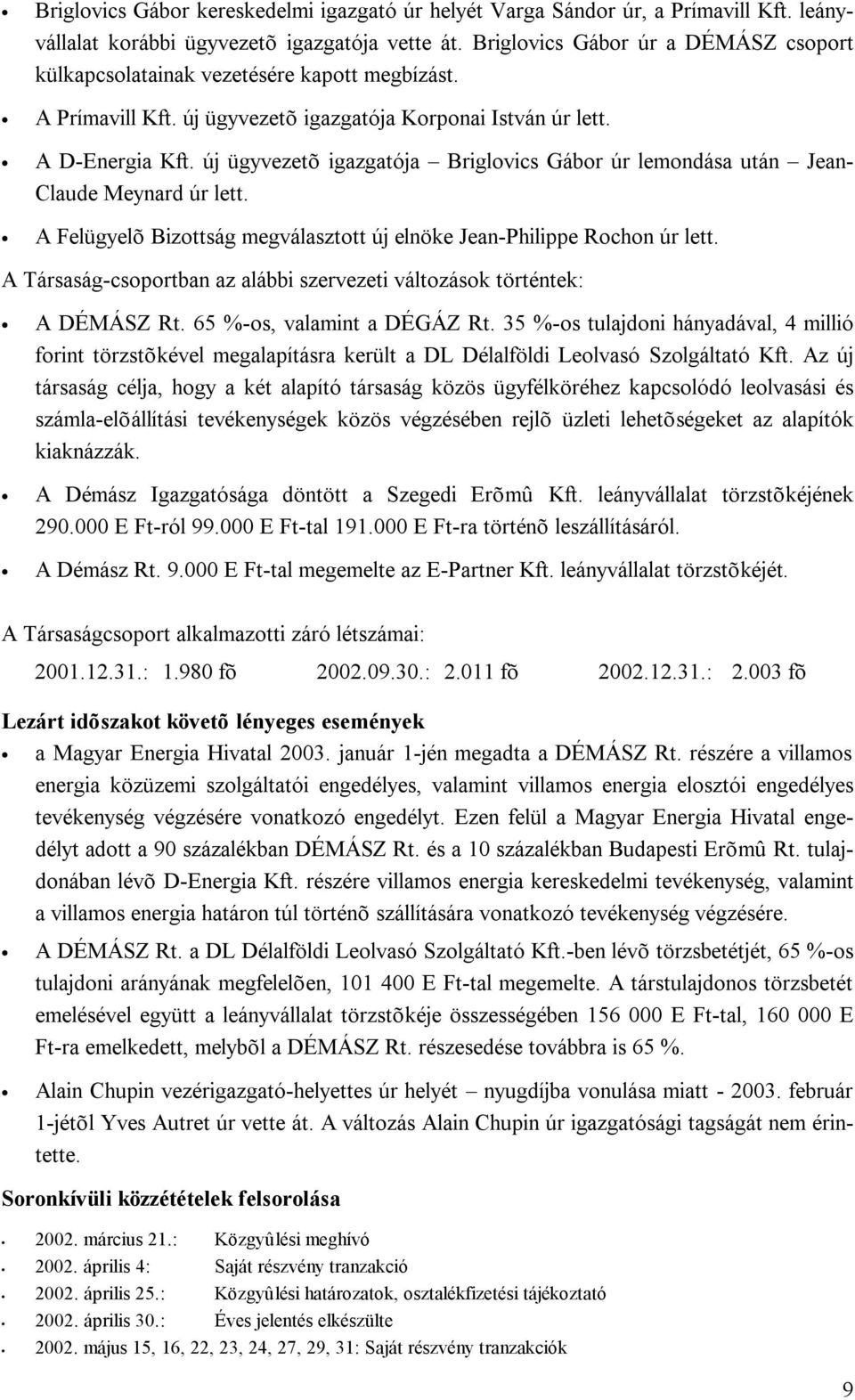 új ügyvezetõ igazgatója Briglovics Gábor úr lemondása után Jean- Claude Meynard úr lett. A Felügyelõ Bizottság megválasztott új elnöke Jean-Philippe Rochon úr lett.