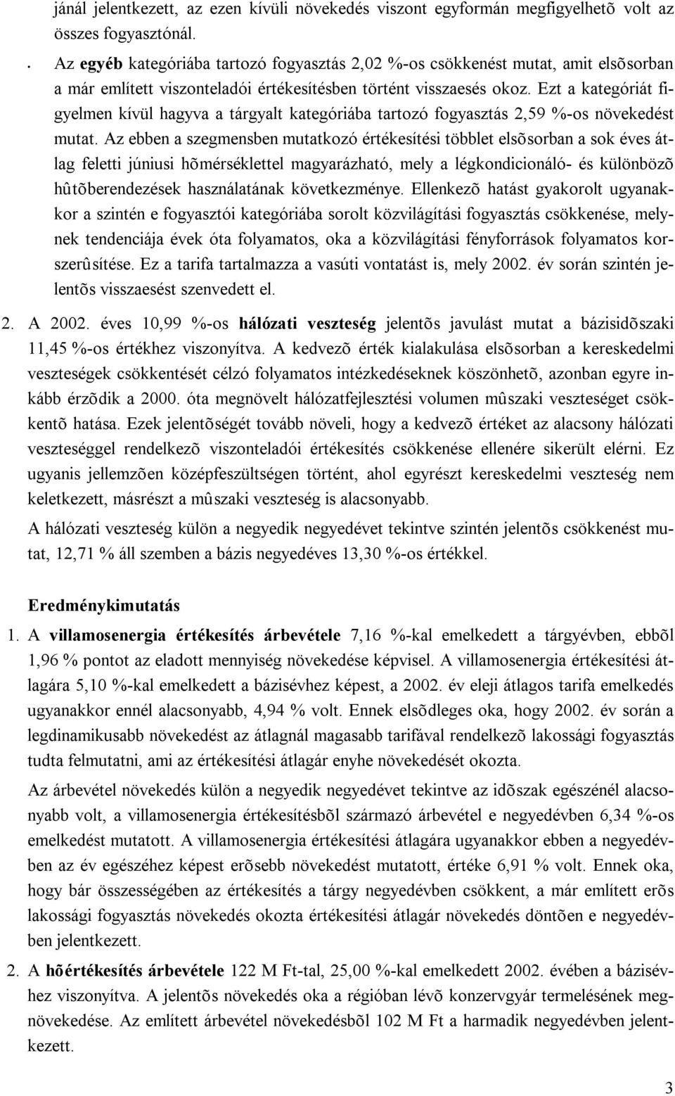 Ezt a kategóriát figyelmen kívül hagyva a tárgyalt kategóriába tartozó fogyasztás 2,59 %-os növekedést mutat.
