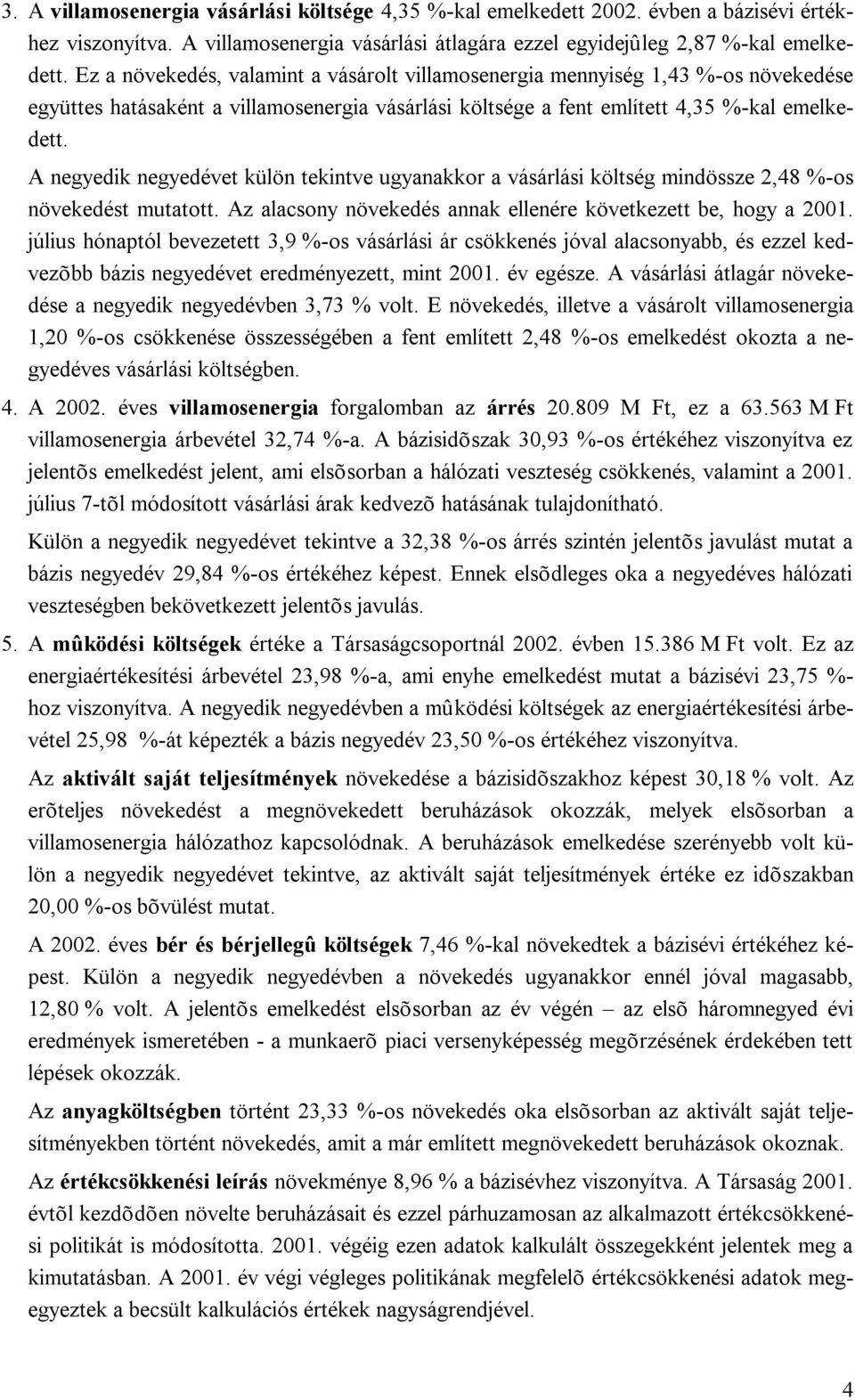 A negyedik negyedévet külön tekintve ugyanakkor a vásárlási költség mindössze 2,48 %-os növekedést mutatott. Az alacsony növekedés annak ellenére következett be, hogy a 2001.