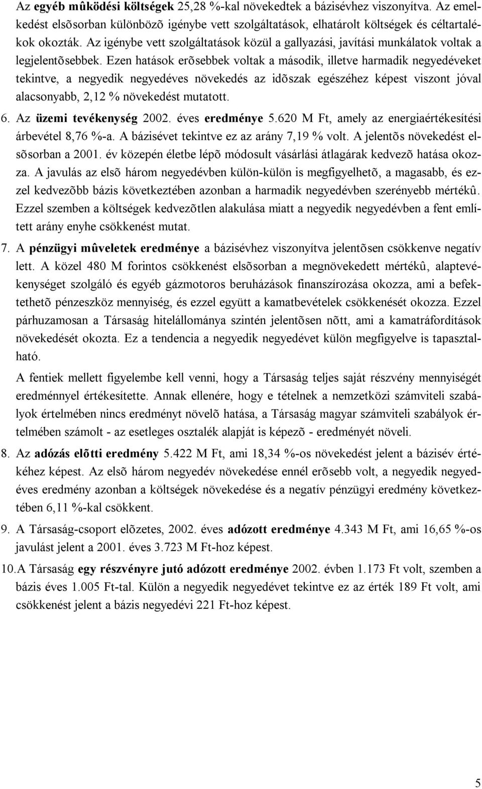Ezen hatások erõsebbek voltak a második, illetve harmadik negyedéveket tekintve, a negyedik negyedéves növekedés az idõszak egészéhez képest viszont jóval alacsonyabb, 2,12 % növekedést mutatott. 6.