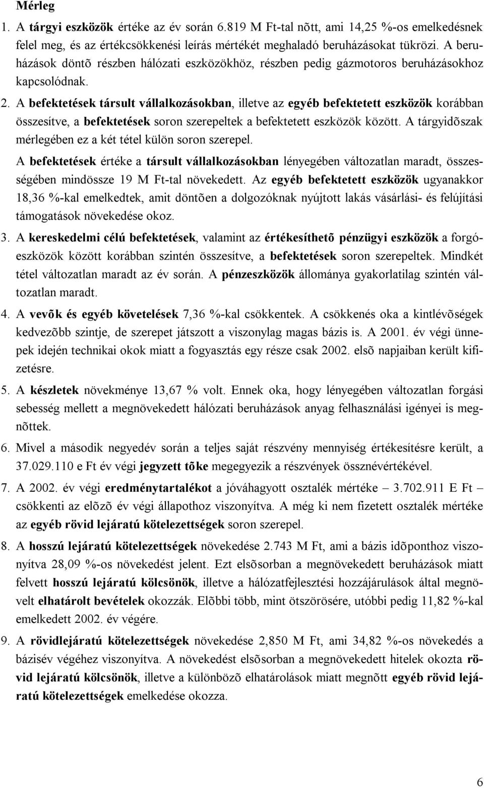 A befektetések társult vállalkozásokban, illetve az egyéb befektetett eszközök korábban összesítve, a befektetések soron szerepeltek a befektetett eszközök között.