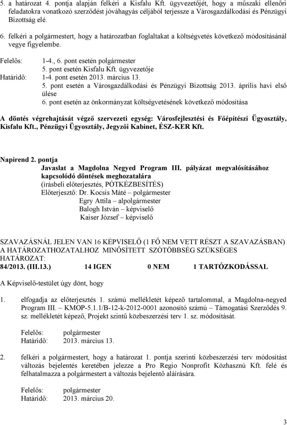 felkéri a polgármestert, hogy a határozatban foglaltakat a költségvetés következő módosításánál vegye figyelembe. Felelős: 1-4., 6. pont esetén polgármester 5. pont esetén Kisfalu Kft.