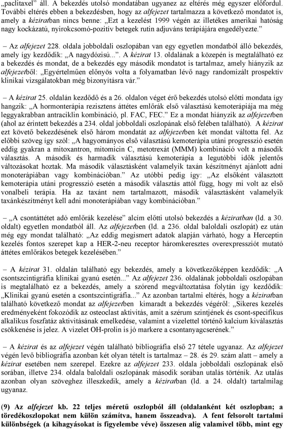 nyirokcsomó-pozitív betegek rutin adjuváns terápiájára engedélyezte. Az alfejezet 228. oldala jobboldali oszlopában van egy egyetlen mondatból álló bekezdés, amely így kezdődik: A nagydózisú.