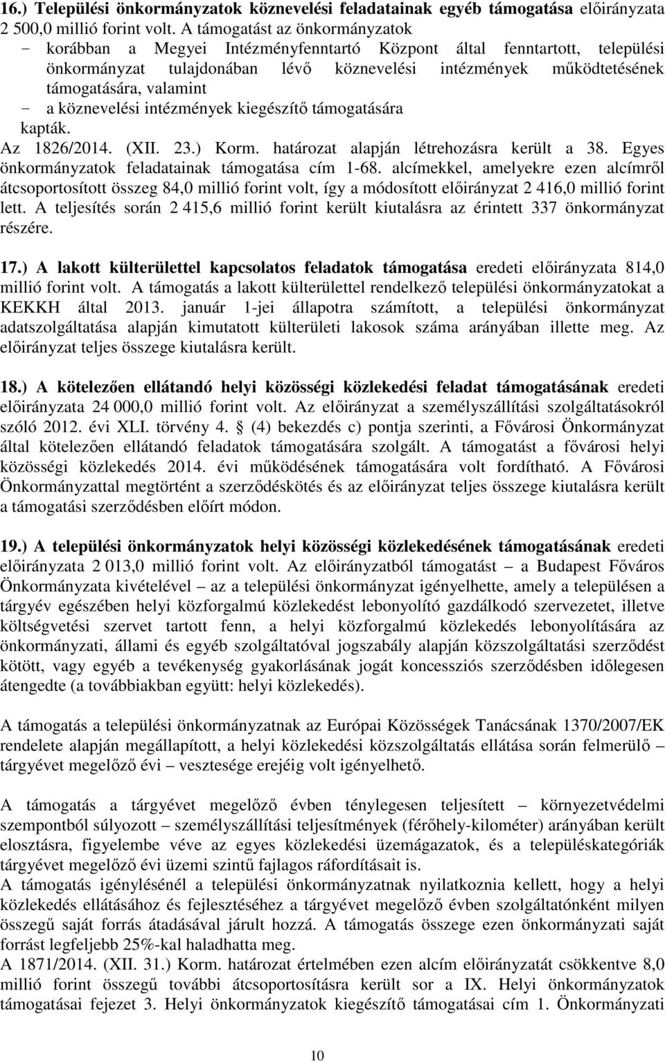 valamint - a köznevelési intézmények kiegészítő támogatására kapták. Az 1826/2014. (XII. 23.) Korm. határozat alapján létrehozásra került a 38. Egyes önkormányzatok feladatainak cím 1-68.