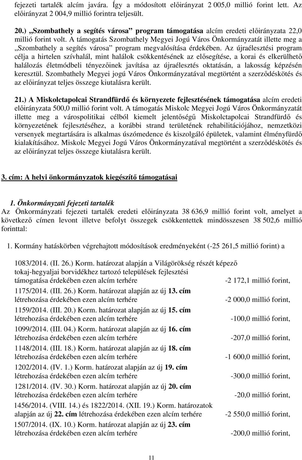 A támogatás Szombathely Megyei Jogú Város Önkormányzatát illette meg a Szombathely a segítés városa program megvalósítása érdekében.