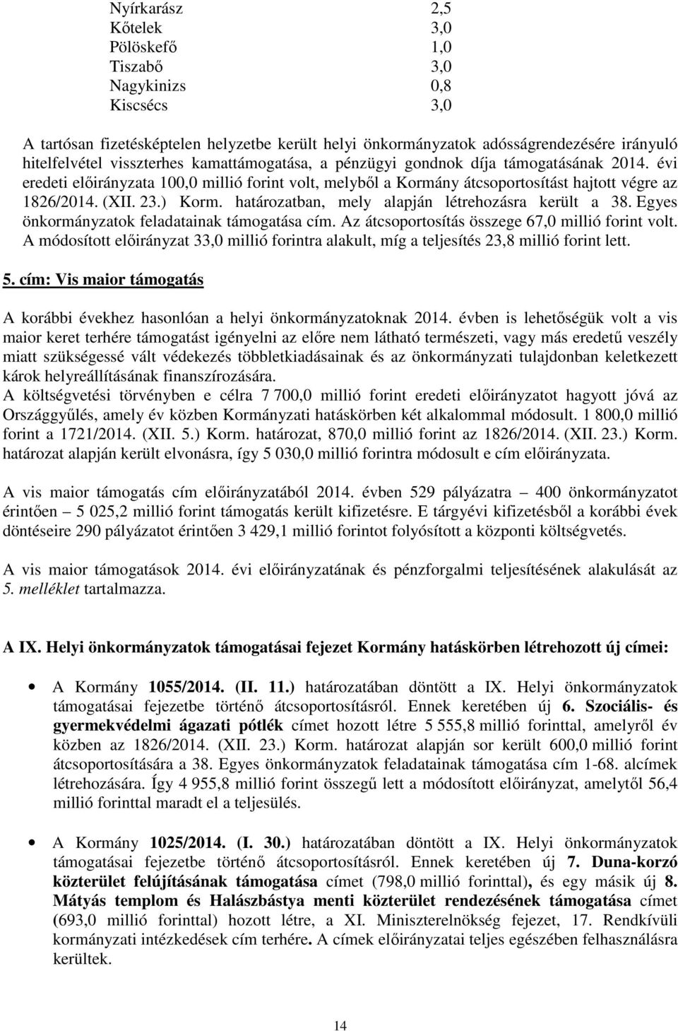 határozatban, mely alapján létrehozásra került a 38. Egyes önkormányzatok feladatainak cím. Az átcsoportosítás összege 67,0 millió forint volt.