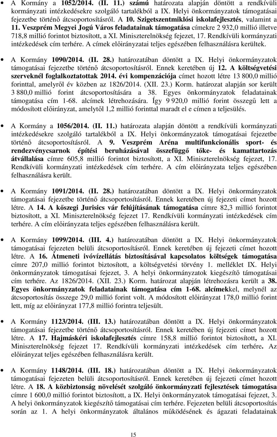 Rendkívüli kormányzati intézkedések cím terhére. A címek előirányzatai teljes egészében felhasználásra kerültek. A Kormány 1090/2014. (II. 28.) határozatában döntött a IX.