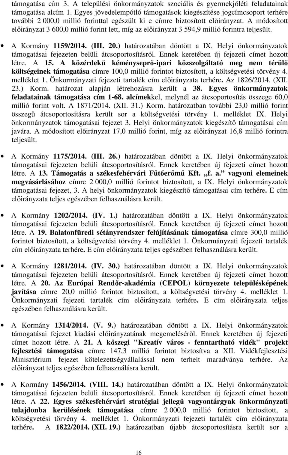 A módosított előirányzat 3 600,0 millió forint lett, míg az előirányzat 3 594,9 millió forintra teljesült. A Kormány 1159/2014. (III. 20.) határozatában döntött a IX.