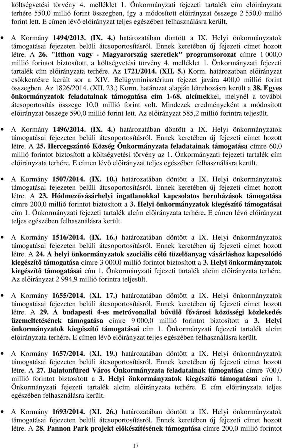 Ennek keretében új fejezeti címet hozott létre. A 26. "Itthon vagy - Magyarország szeretlek" programsorozat címre 1 000,0 millió forintot biztosított, a költségvetési törvény 4. melléklet 1.