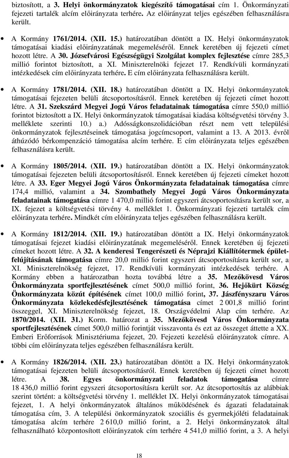 Józsefvárosi Egészségügyi Szolgálat komplex fejlesztése címre 285,3 millió forintot biztosított, a XI. Miniszterelnöki fejezet 17. Rendkívüli kormányzati intézkedések cím előirányzata terhére.