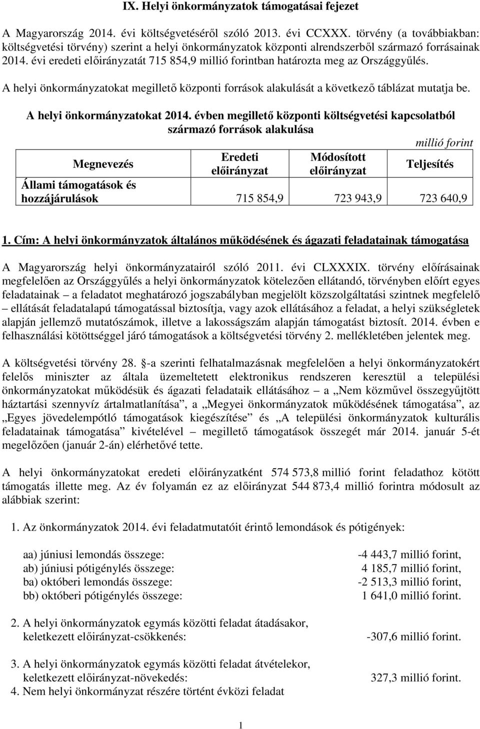 évi eredeti előirányzatát 715 854,9 millió forintban határozta meg az Országgyűlés. A helyi önkormányzatokat megillető központi források alakulását a következő táblázat mutatja be.